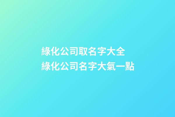 綠化公司取名字大全 綠化公司名字大氣一點